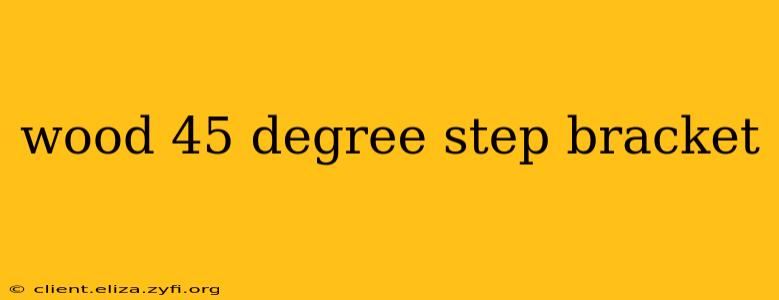 wood 45 degree step bracket