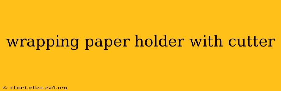 wrapping paper holder with cutter