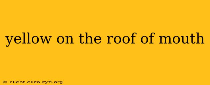 yellow on the roof of mouth