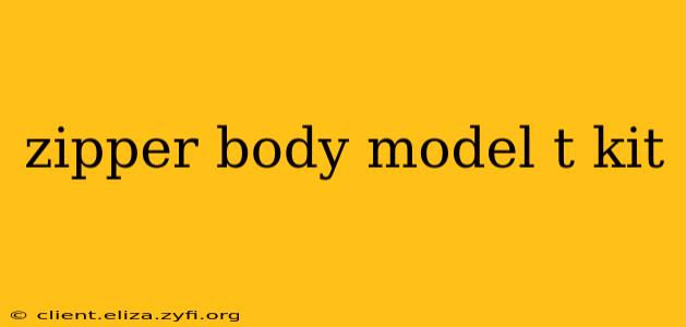 zipper body model t kit